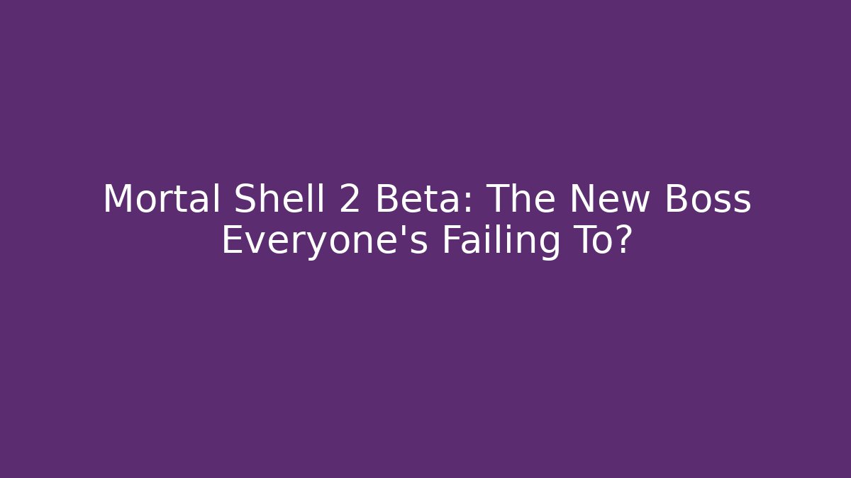 Mortal Shell 2 Beta: The New Boss Everyone's Failing To?