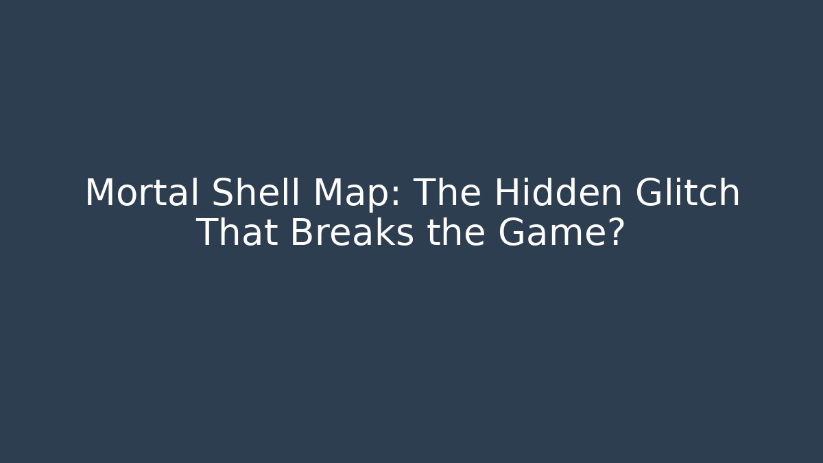 Mortal Shell Map: The Hidden Glitch That Breaks the Game? - Critter Realm