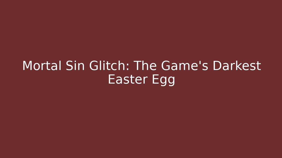 Mortal Sin Glitch: The Game's Darkest Easter Egg