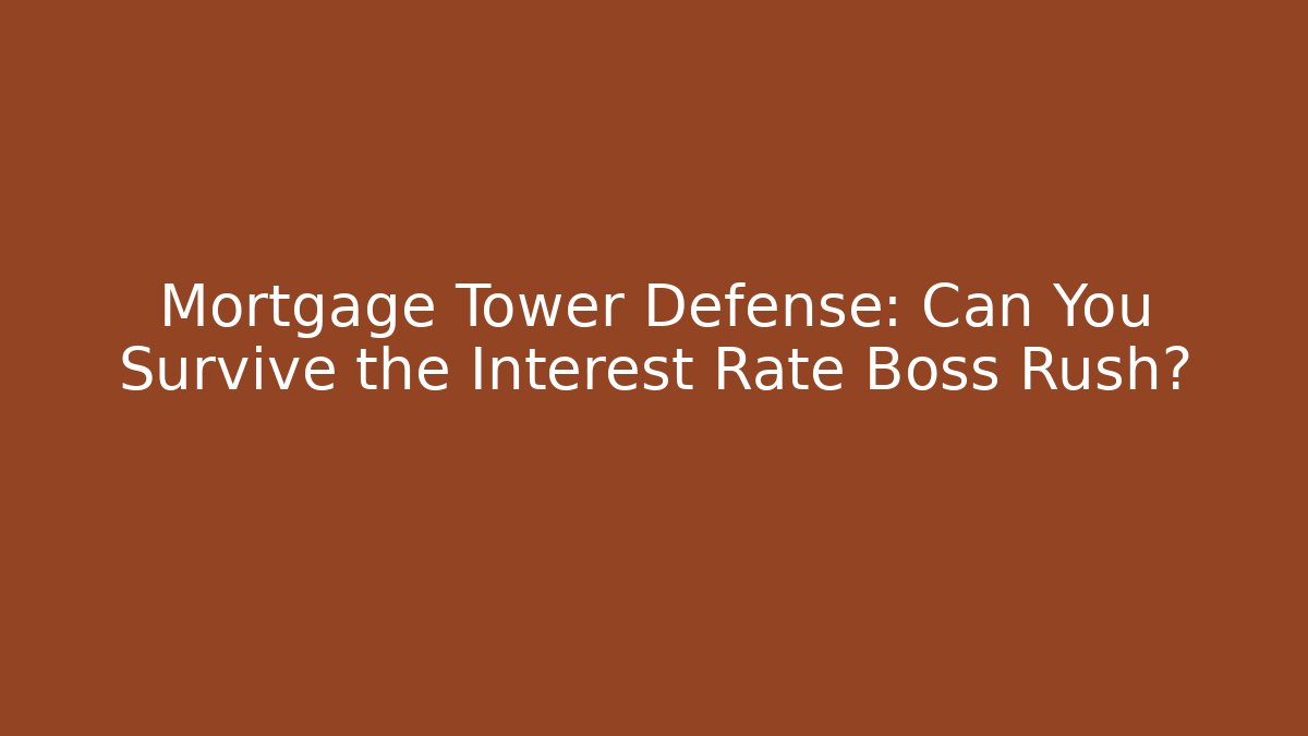 Mortgage Tower Defense: Can You Survive the Interest Rate Boss Rush?