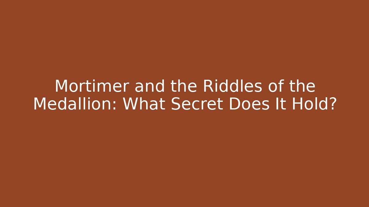 Mortimer and the Riddles of the Medallion: What Secret Does It Hold?