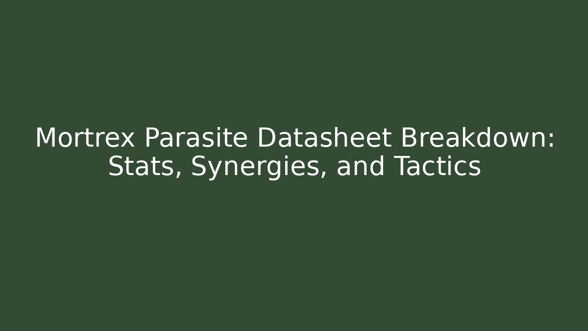 Mortrex Parasite Datasheet Breakdown: Stats, Synergies, and Tactics