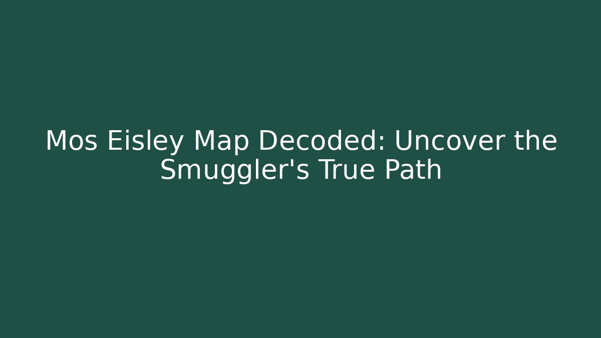 Mos Eisley Map Decoded: Uncover the Smuggler's True Path