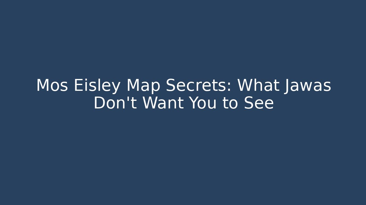 Mos Eisley Map Secrets: What Jawas Don't Want You to See