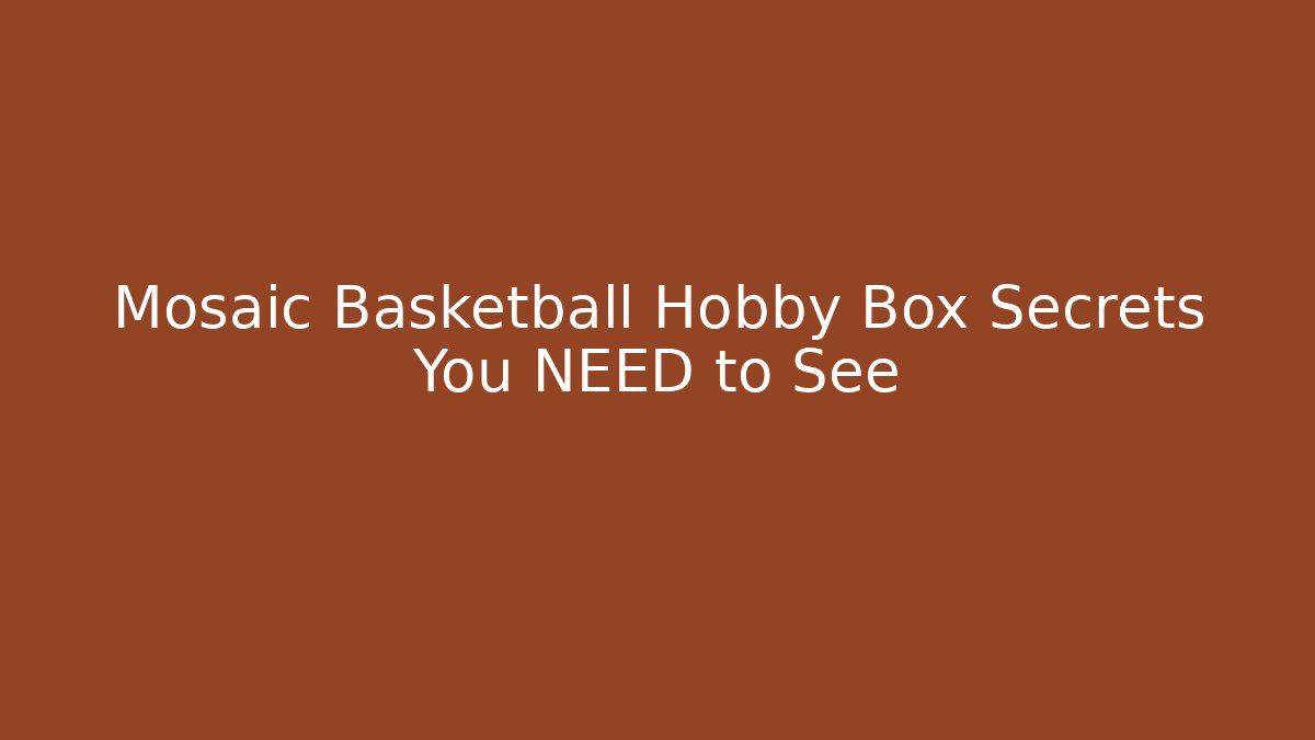 Mosaic Basketball Hobby Box Secrets You NEED to See