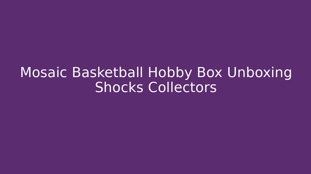 Mosaic Basketball Hobby Box Unboxing Shocks Collectors