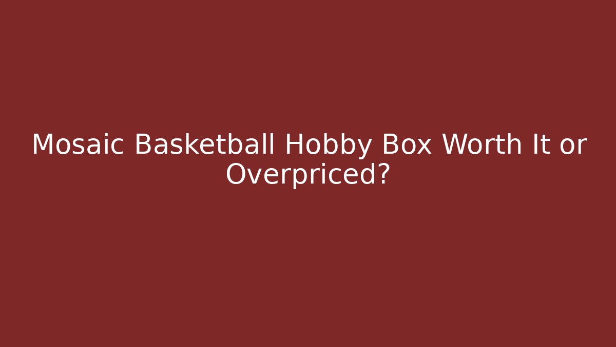 Mosaic Basketball Hobby Box Worth It or Overpriced?