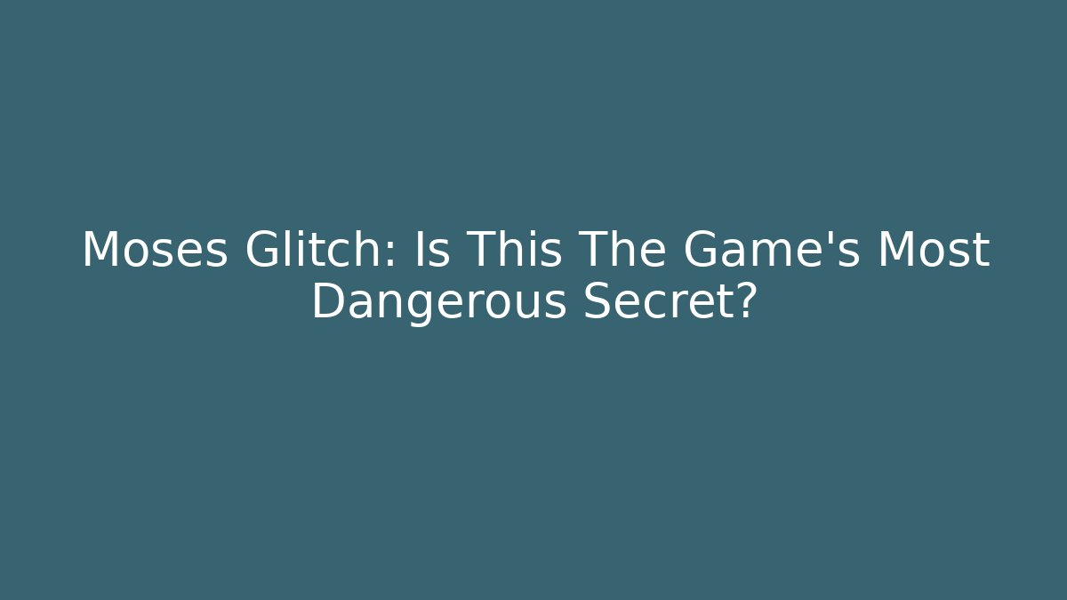 Moses Glitch: Is This The Game's Most Dangerous Secret?