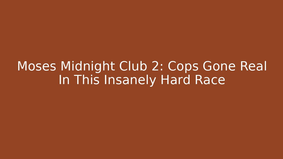 Moses Midnight Club 2: Cops Gone Real In This Insanely Hard Race