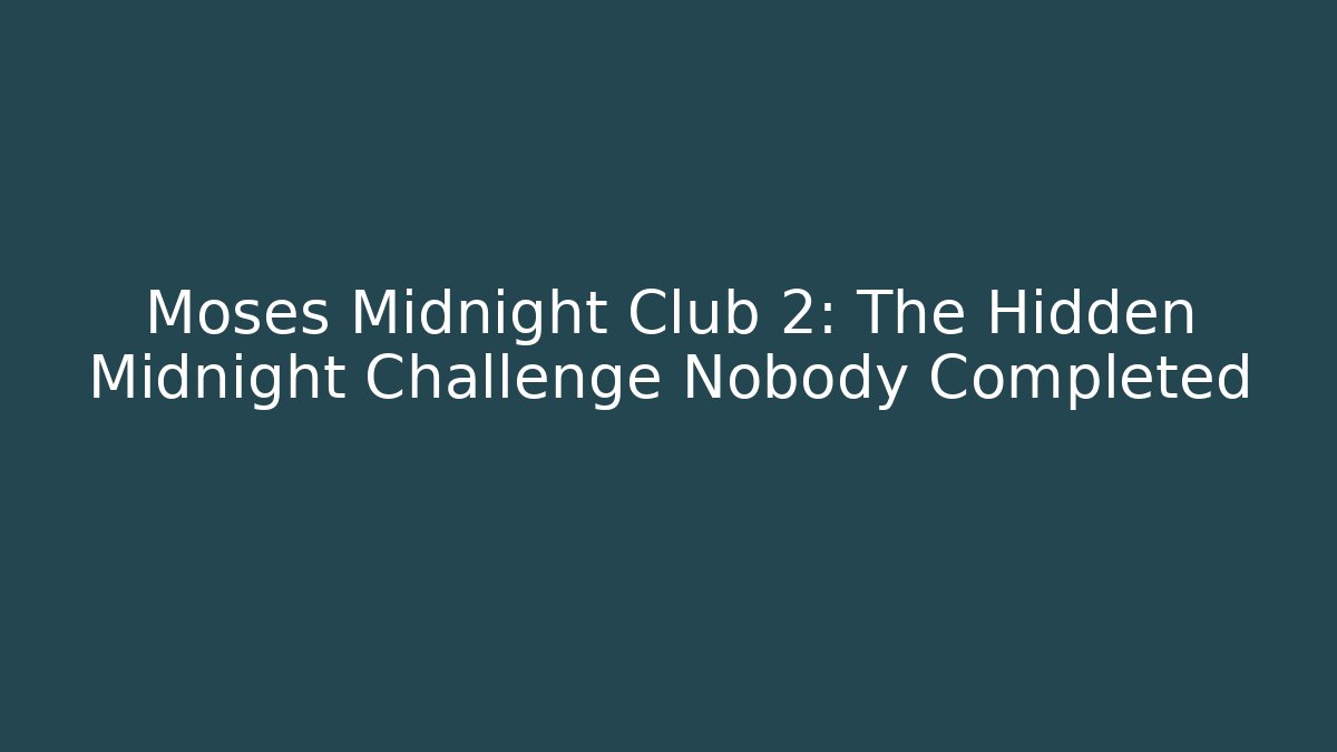 Moses Midnight Club 2: The Hidden Midnight Challenge Nobody Completed