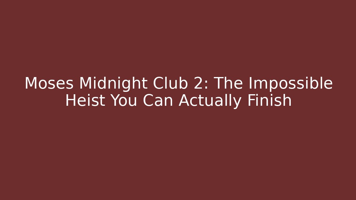 Moses Midnight Club 2: The Impossible Heist You Can Actually Finish - Critter Realm