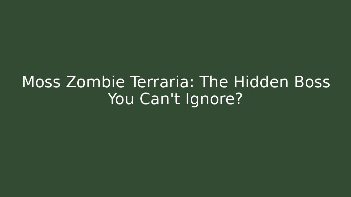 Moss Zombie Terraria: The Hidden Boss You Can't Ignore?