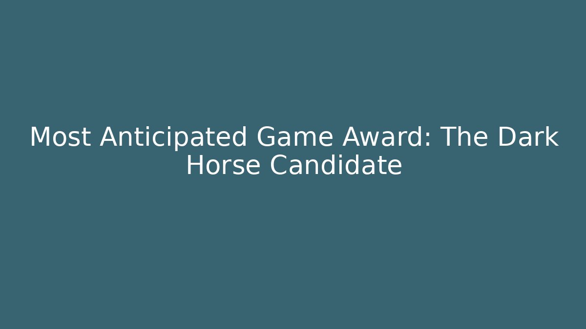 Most Anticipated Game Award: The Dark Horse Candidate