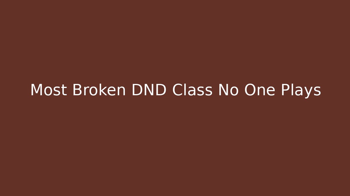 Most Broken DND Class No One Plays