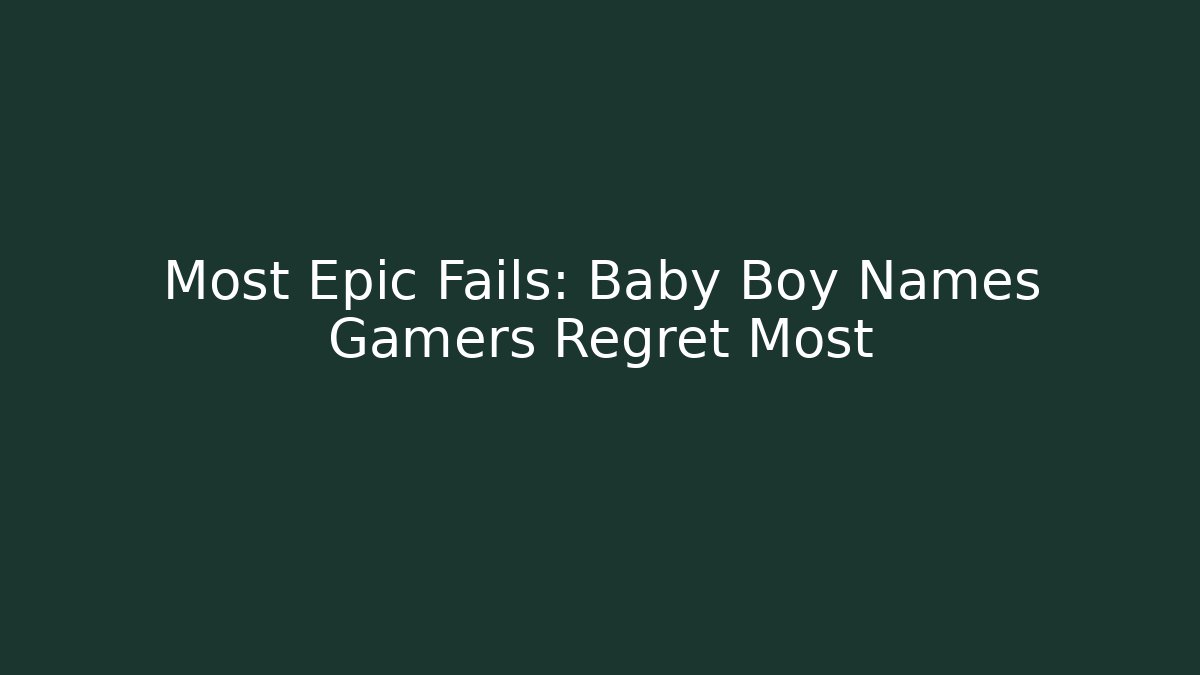 Most Epic Fails: Baby Boy Names Gamers Regret Most