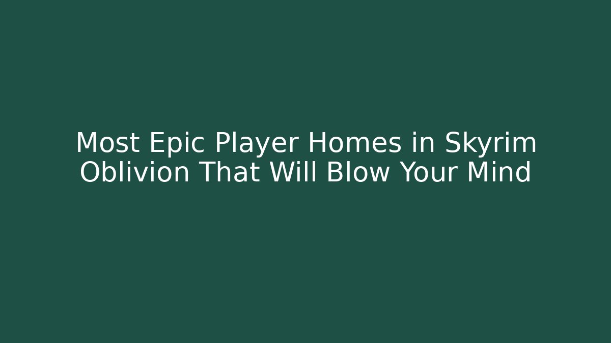 Most Epic Player Homes in Skyrim Oblivion That Will Blow Your Mind - Critter Realm
