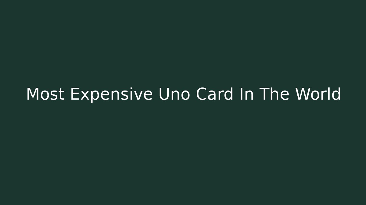 Most Expensive Uno Card In The World - Critter Realm