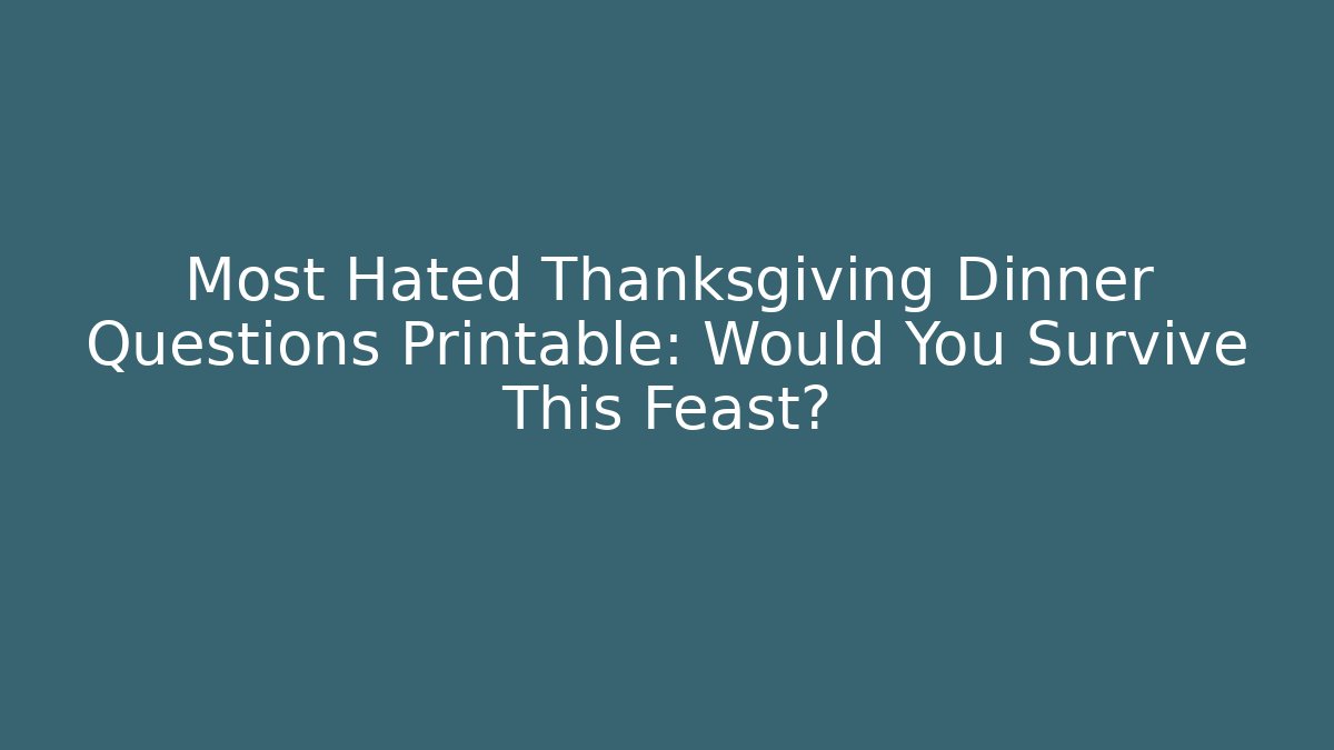 Most Hated Thanksgiving Dinner Questions Printable: Would You Survive This Feast? - Critter Realm