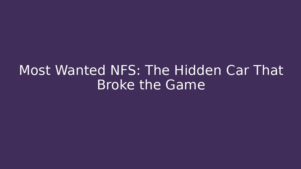 Most Wanted NFS: The Hidden Car That Broke the Game - Critter Realm