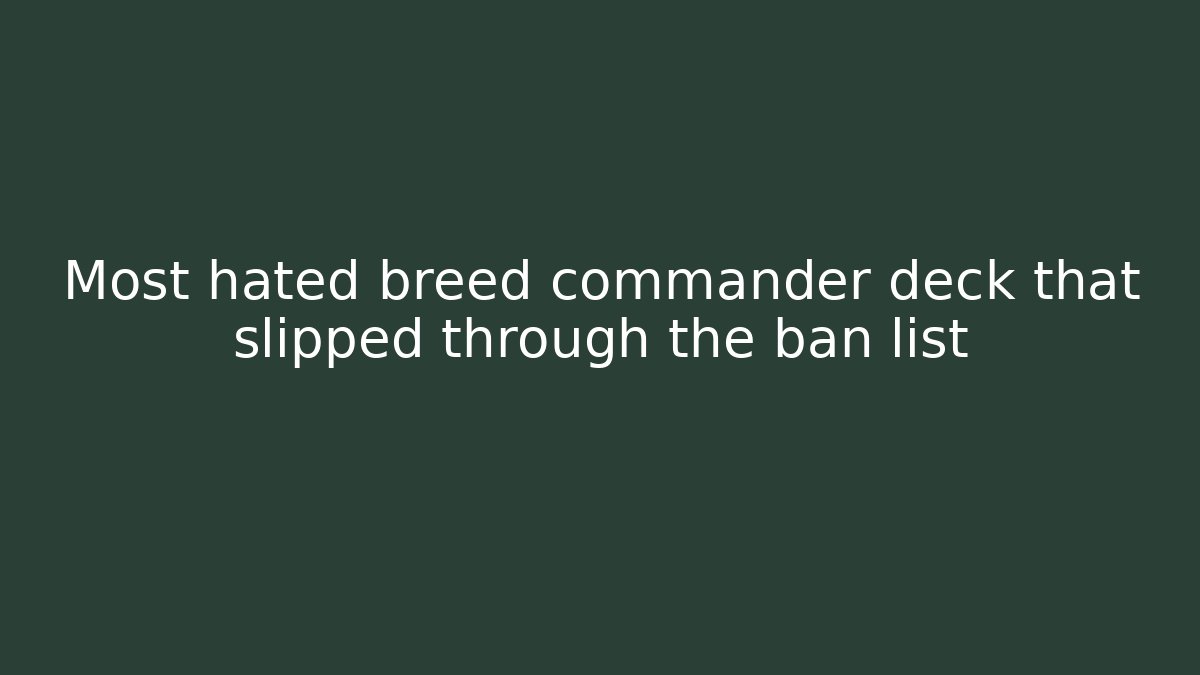 Most hated breed commander deck that slipped through the ban list