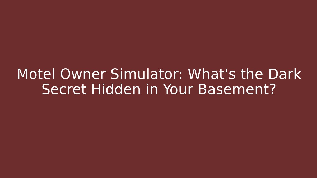 Motel Owner Simulator: What's the Dark Secret Hidden in Your Basement?