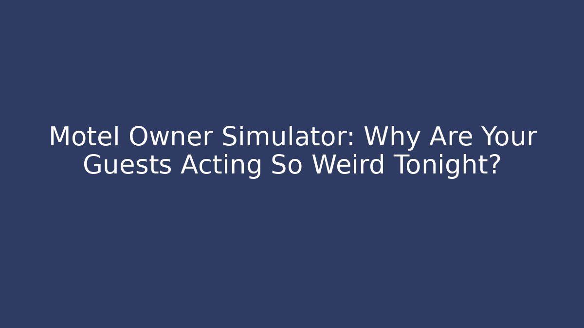Motel Owner Simulator: Why Are Your Guests Acting So Weird Tonight?