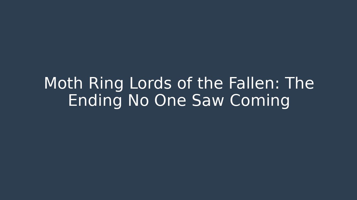 Moth Ring Lords of the Fallen: The Ending No One Saw Coming - Critter Realm