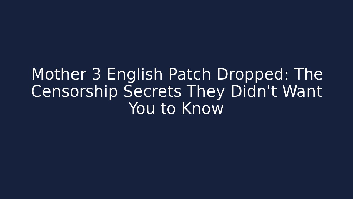 Mother 3 English Patch Dropped: The Censorship Secrets They Didn't Want You to Know