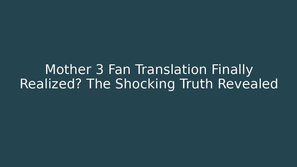 Mother 3 Fan Translation Finally Realized? The Shocking Truth Revealed