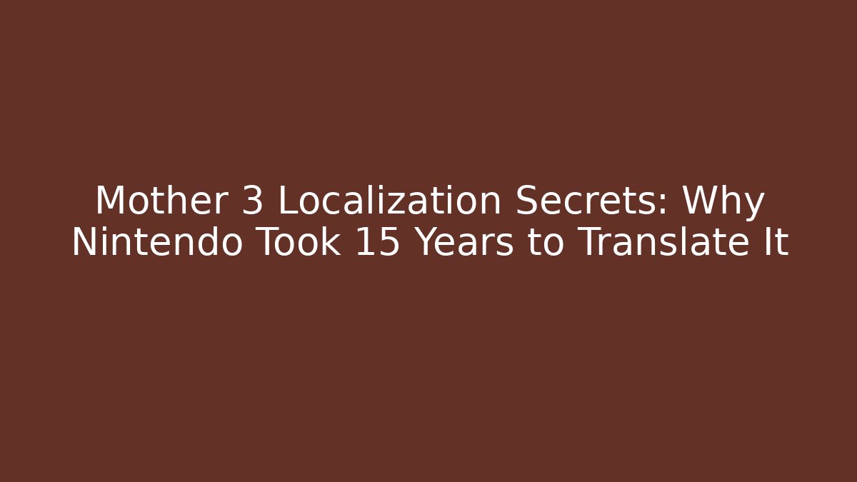 Mother 3 Localization Secrets: Why Nintendo Took 15 Years to Translate It