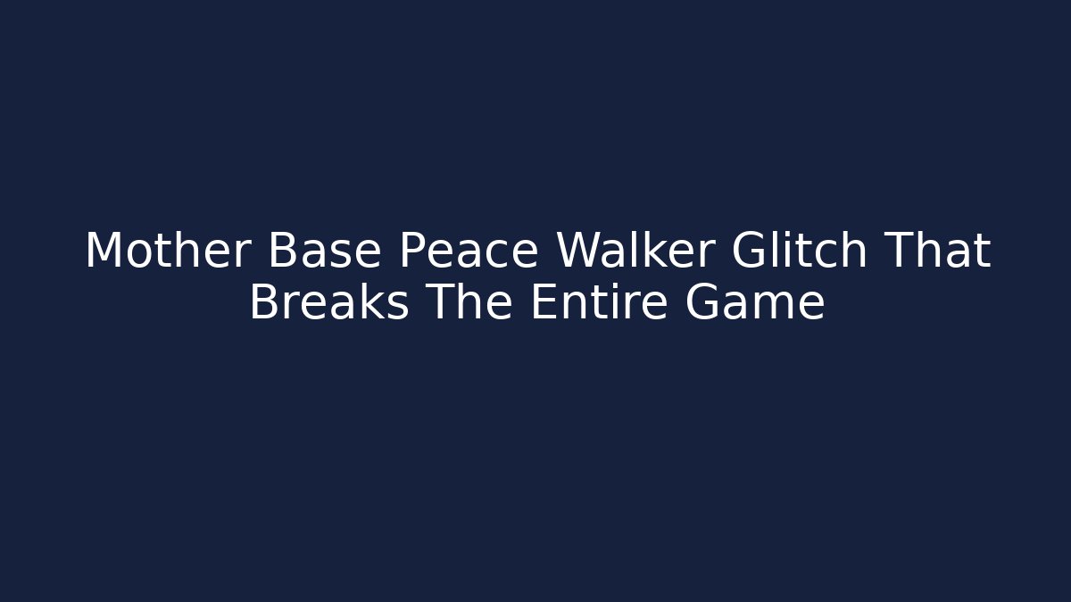 Mother Base Peace Walker Glitch That Breaks The Entire Game - Critter Realm