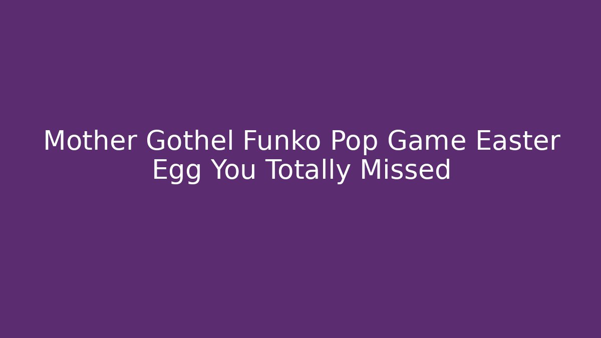 Mother Gothel Funko Pop Game Easter Egg You Totally Missed