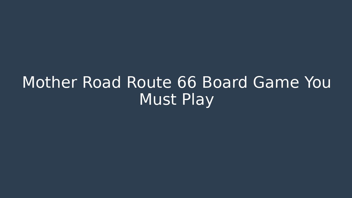 Mother Road Route 66 Board Game You Must Play