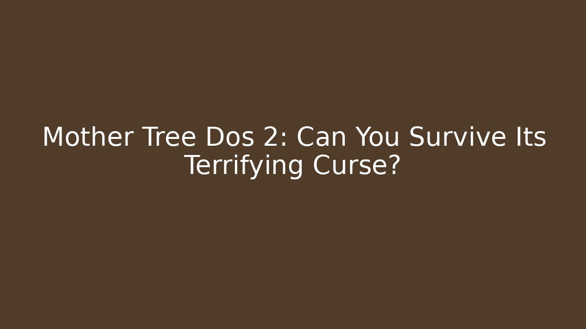 Mother Tree Dos 2: Can You Survive Its Terrifying Curse?