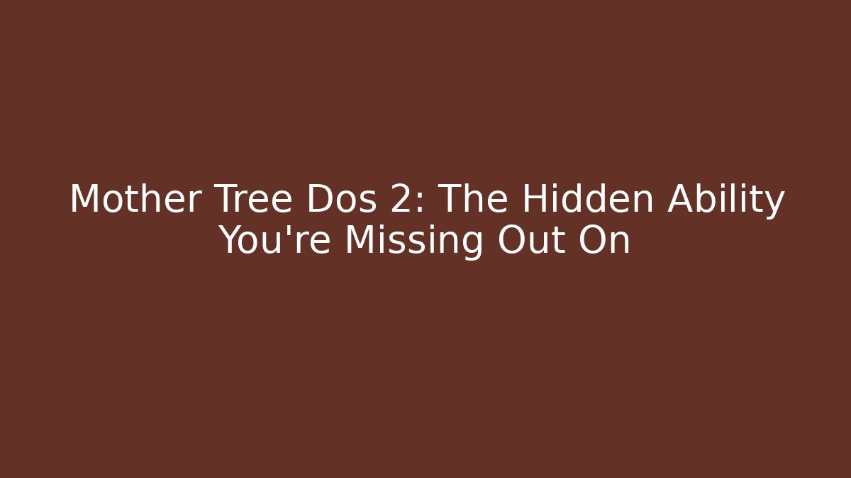 Mother Tree Dos 2: The Hidden Ability You're Missing Out On