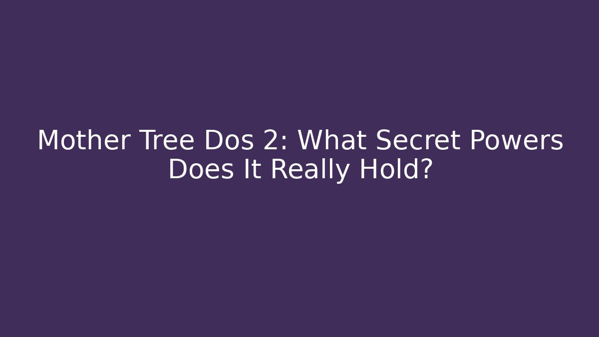 Mother Tree Dos 2: What Secret Powers Does It Really Hold?