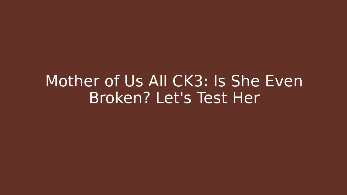Mother of Us All CK3: Is She Even Broken? Let's Test Her