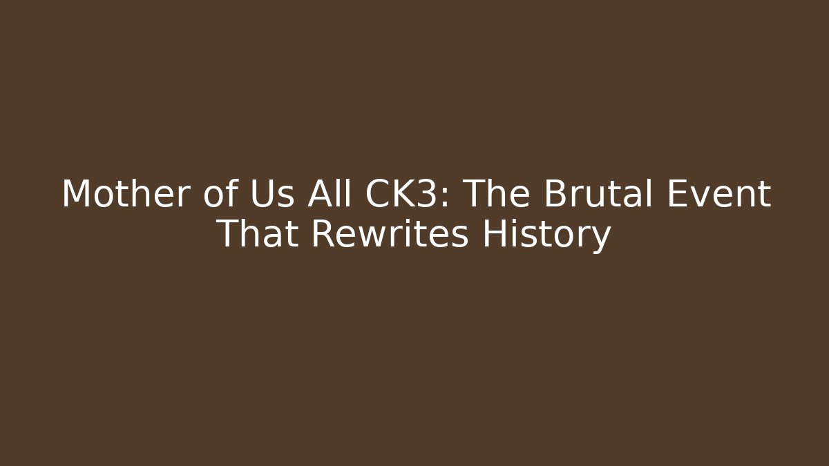 Mother of Us All CK3: The Brutal Event That Rewrites History