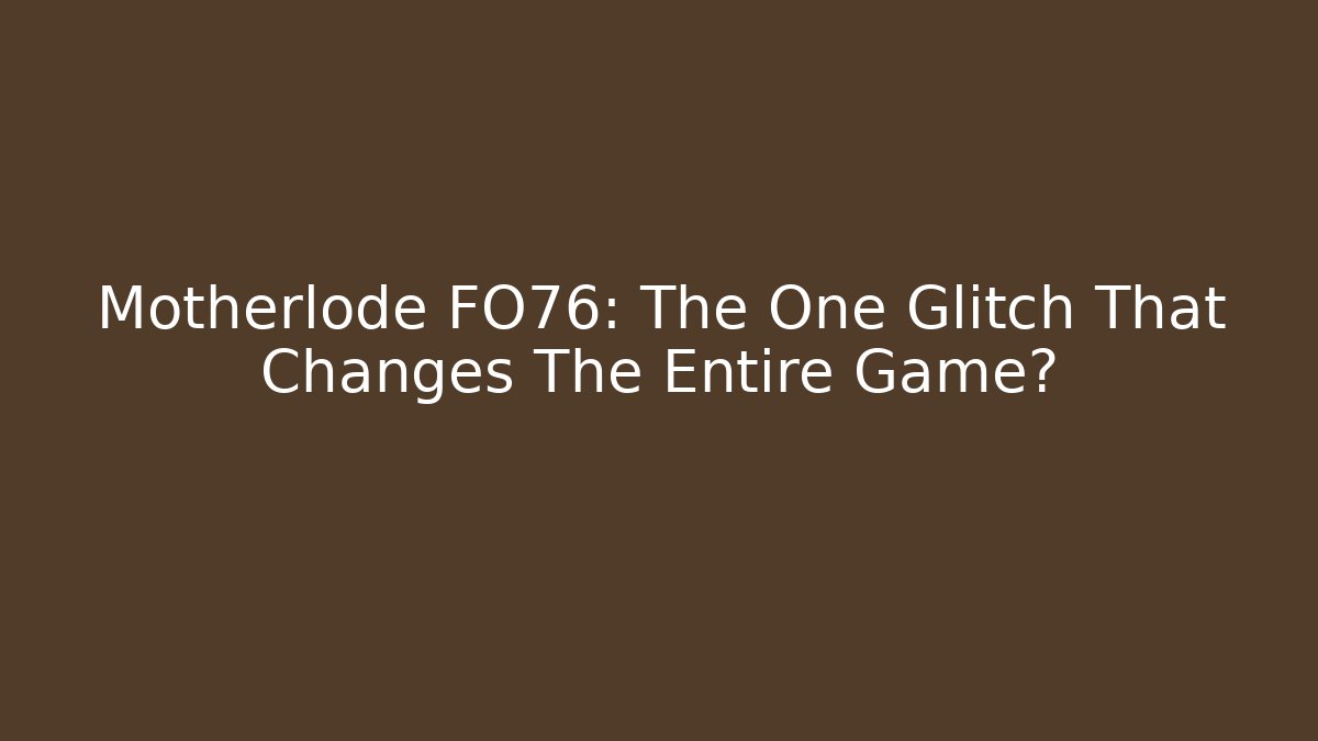 Motherlode FO76: The One Glitch That Changes The Entire Game? - Critter Realm