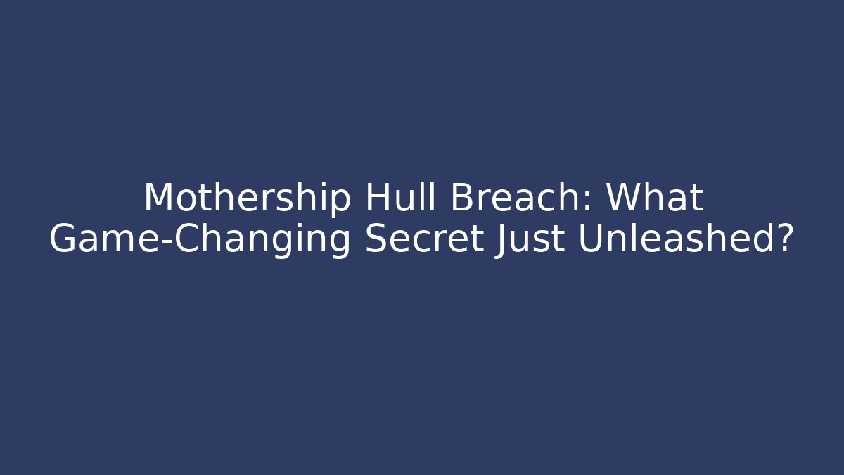 Mothership Hull Breach: What Game-Changing Secret Just Unleashed?