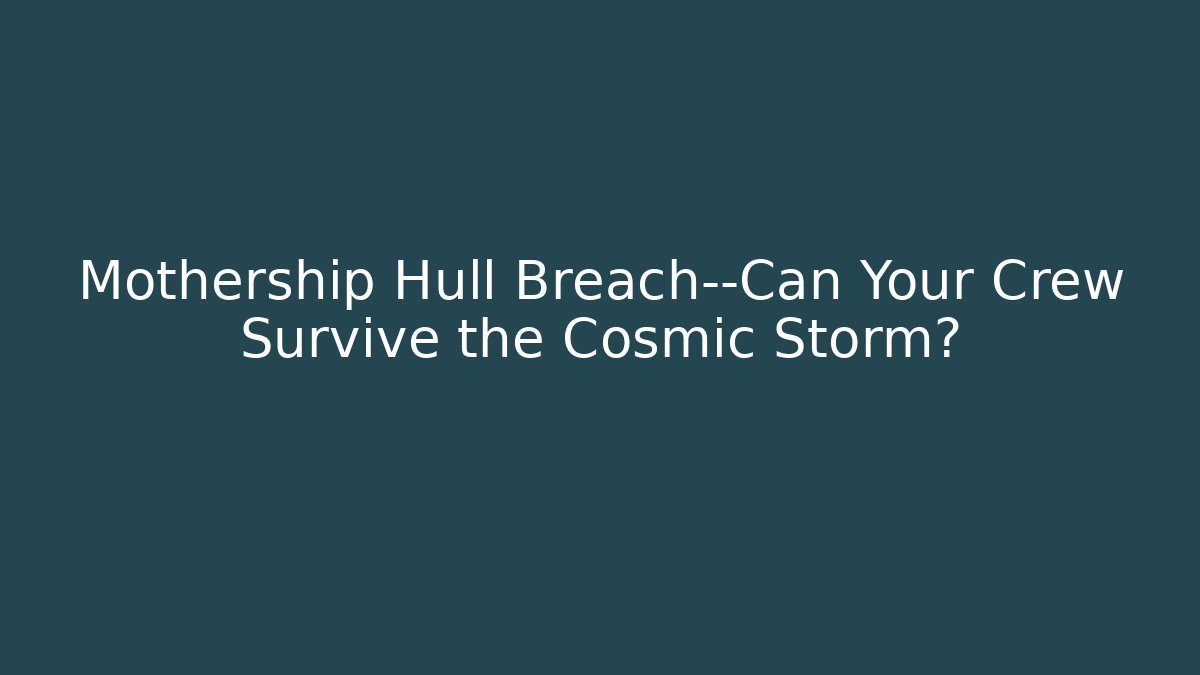 Mothership Hull Breach—Can Your Crew Survive the Cosmic Storm?