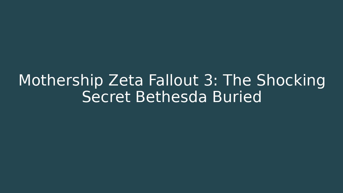 Mothership Zeta Fallout 3: The Shocking Secret Bethesda Buried
