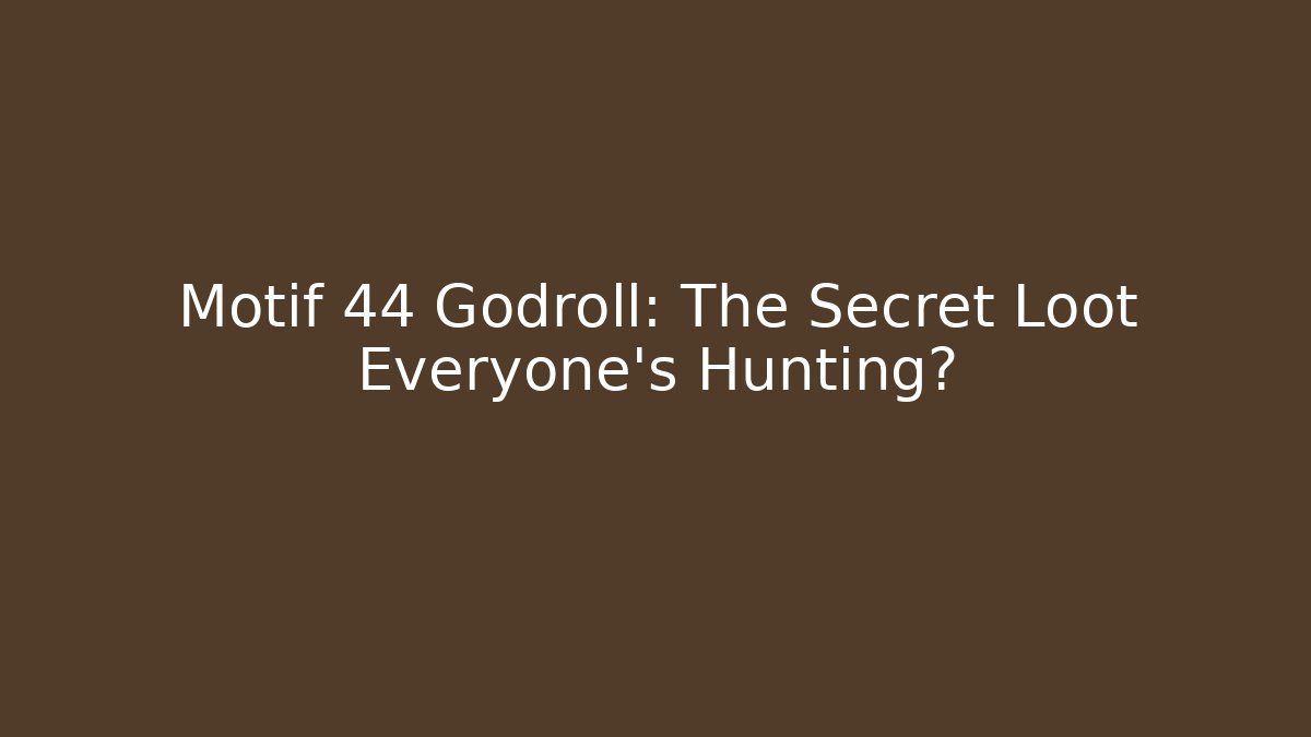Motif 44 Godroll: The Secret Loot Everyone’s Hunting?