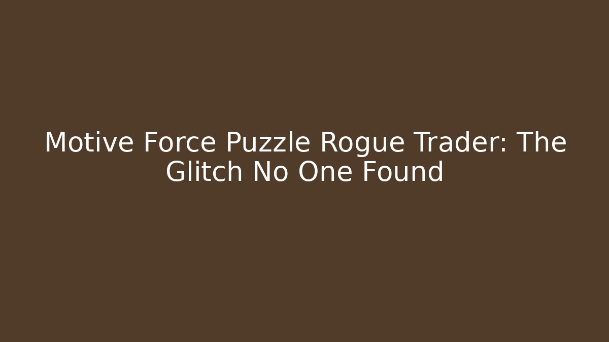 Motive Force Puzzle Rogue Trader: The Glitch No One Found