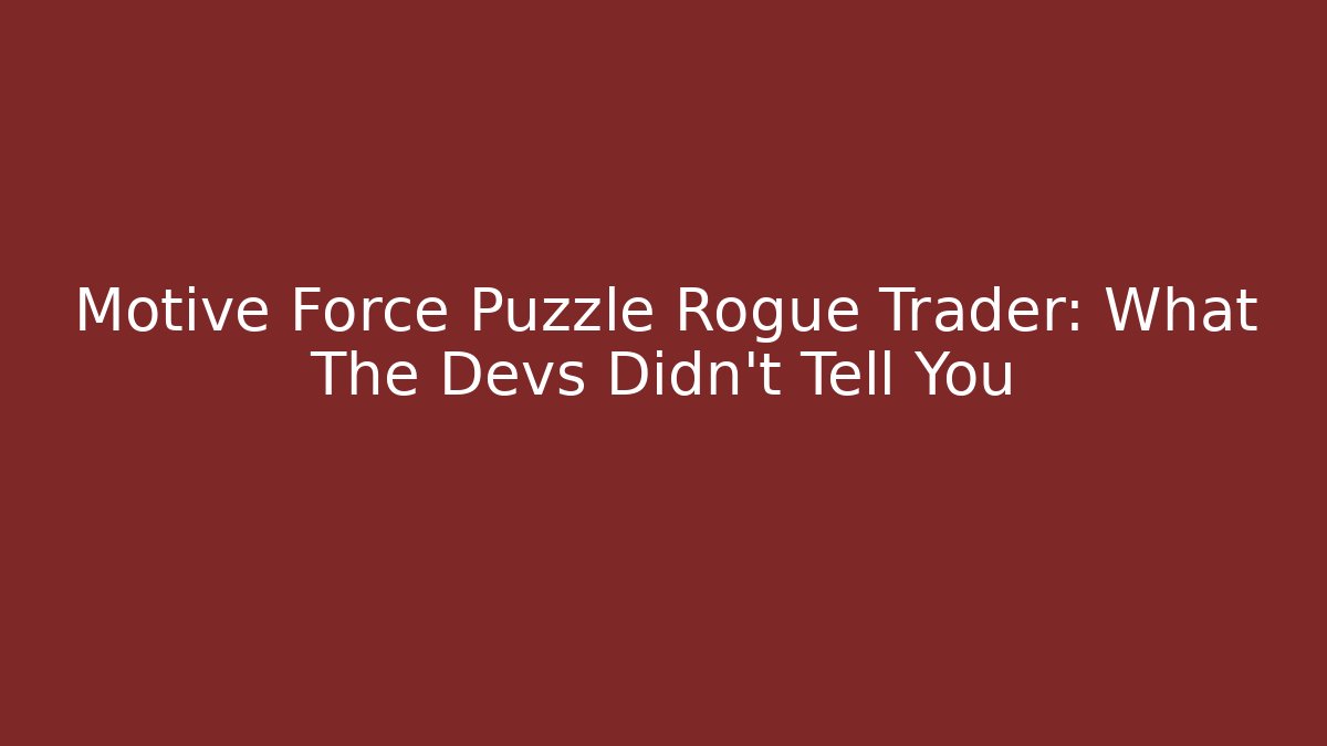 Motive Force Puzzle Rogue Trader: What The Devs Didn't Tell You