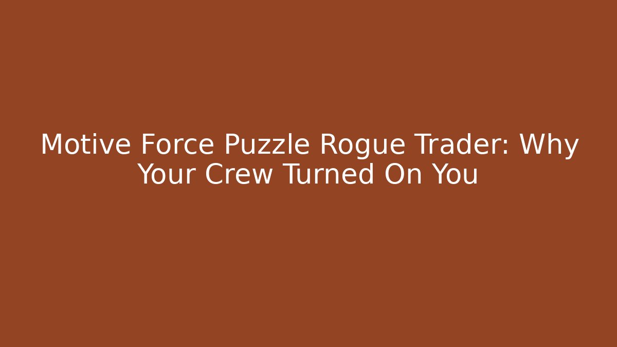 Motive Force Puzzle Rogue Trader: Why Your Crew Turned On You - Critter Realm