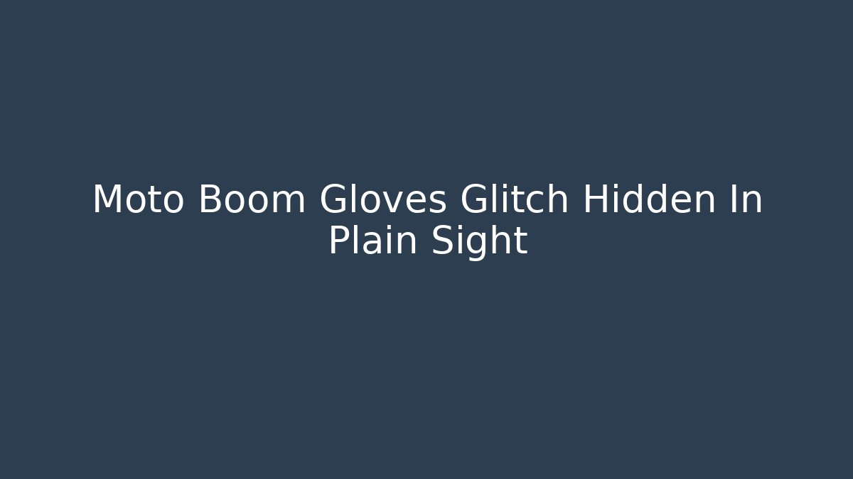 Moto Boom Gloves Glitch Hidden In Plain Sight