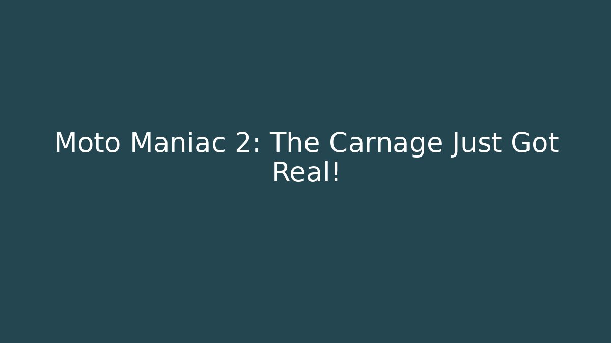 Moto Maniac 2: The Carnage Just Got Real!