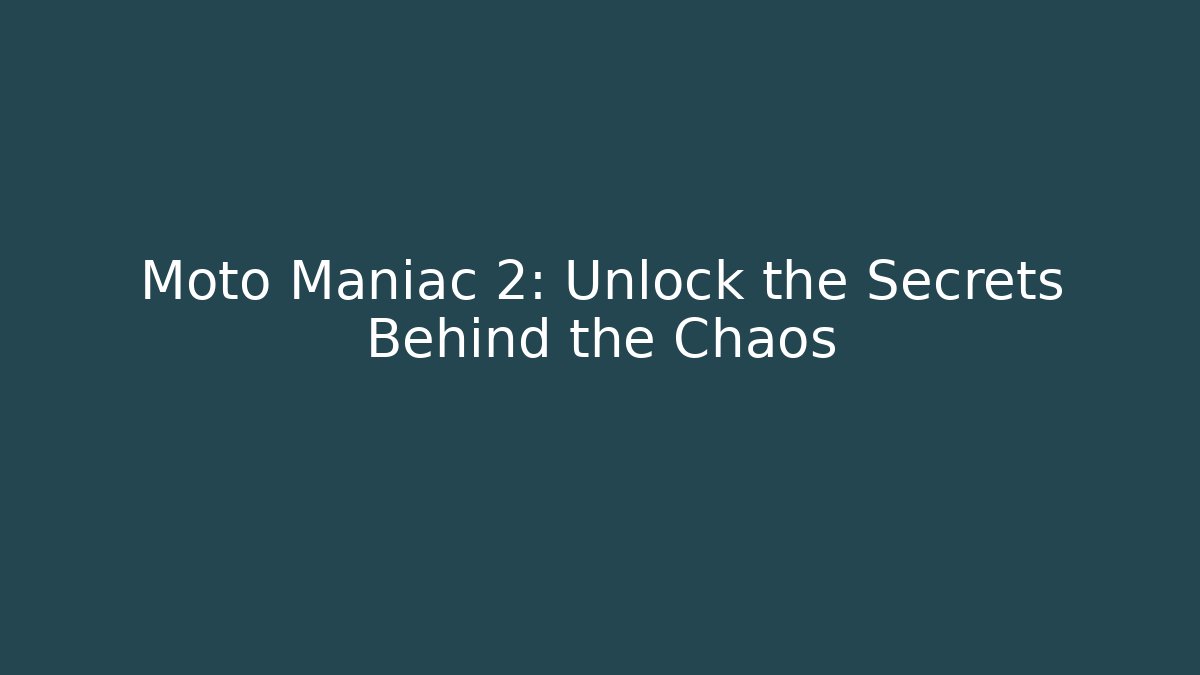 Moto Maniac 2: Unlock the Secrets Behind the Chaos
