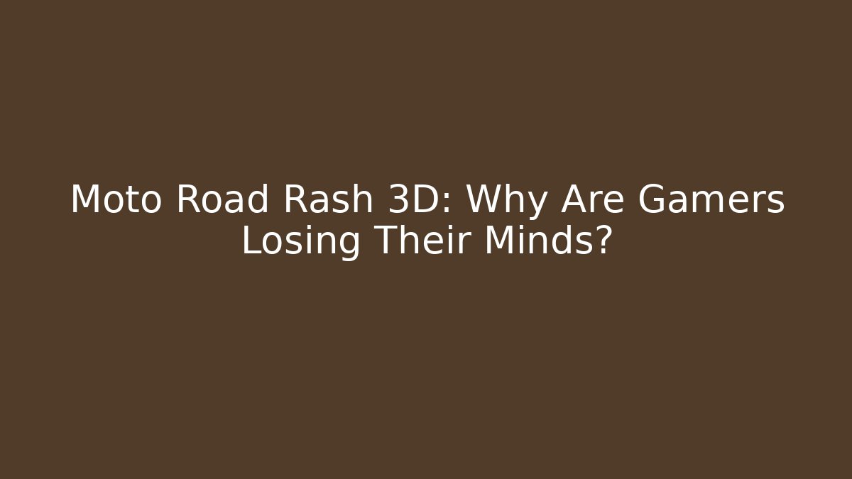 Moto Road Rash 3D: Why Are Gamers Losing Their Minds?